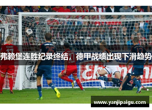 弗赖堡连胜纪录终结，德甲战绩出现下滑趋势