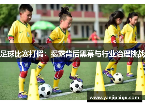 足球比赛打假：揭露背后黑幕与行业治理挑战