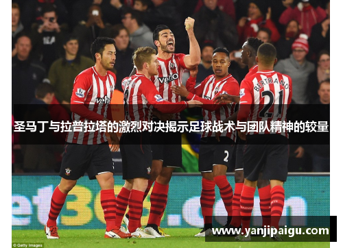 圣马丁与拉普拉塔的激烈对决揭示足球战术与团队精神的较量