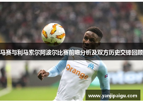 马赛与利马索尔阿波尔比赛前瞻分析及双方历史交锋回顾