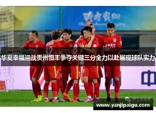 华夏幸福迎战贵州恒丰争夺关键三分全力以赴展现球队实力