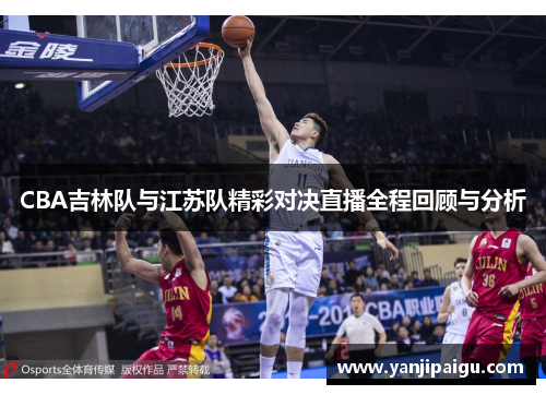CBA吉林队与江苏队精彩对决直播全程回顾与分析